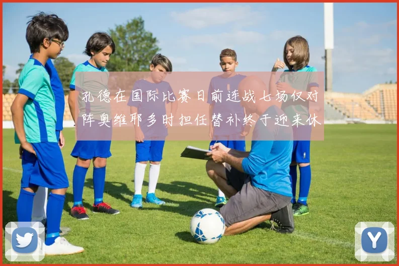 孔德在国际比赛日前连战七场仅对阵奥维耶多时担任替补终于迎来休息时刻