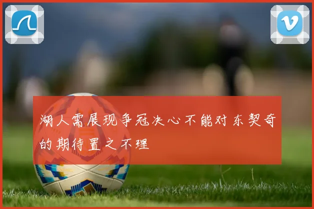 湖人需展现争冠决心不能对东契奇的期待置之不理