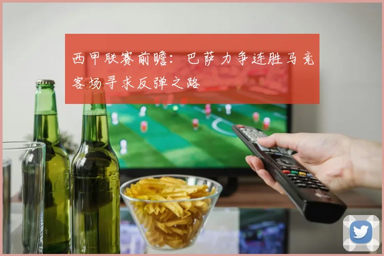 西甲联赛前瞻：巴萨力争连胜马竞客场寻求反弹之路