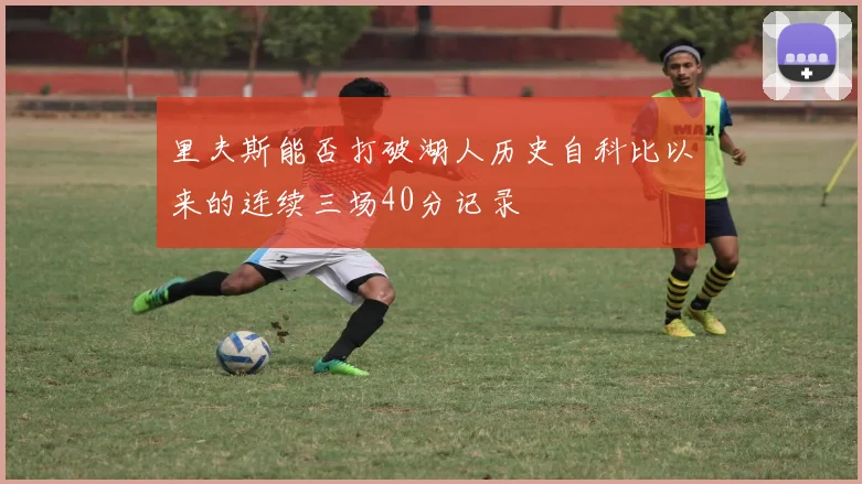 里夫斯能否打破湖人历史自科比以来的连续三场40分记录