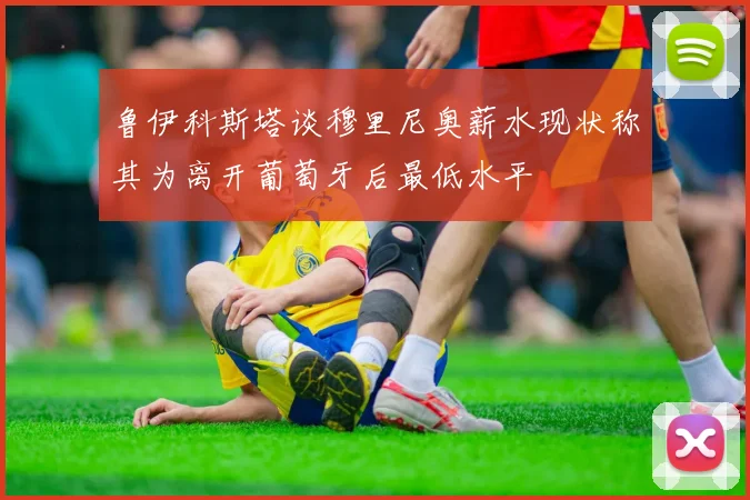 鲁伊科斯塔谈穆里尼奥薪水现状称其为离开葡萄牙后最低水平