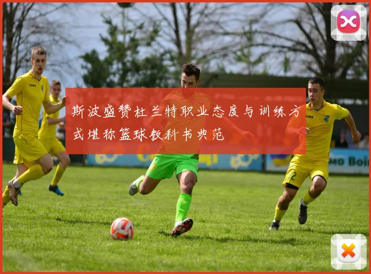 斯波盛赞杜兰特职业态度与训练方式堪称篮球教科书典范